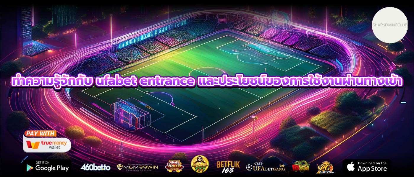 ทำความรู้จักกับ ufabet entrance และประโยชน์ของการใช้งานผ่านทางเข้า