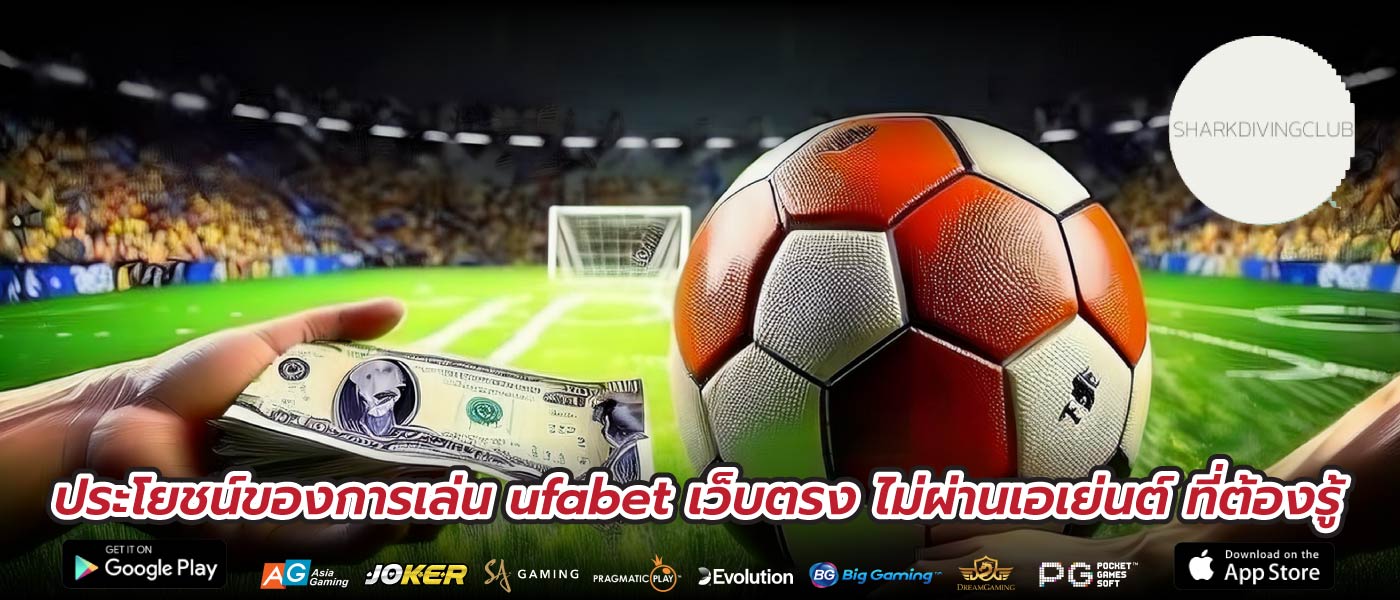 ประโยชน์ของการเล่น ufabet เว็บตรง ไม่ผ่านเอเย่นต์ ที่ต้องรู้